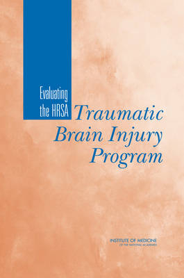 Evaluating the HRSA Traumatic Brain Injury Program -  Institute of Medicine,  Board on Health Care Services,  Committee on Traumatic Brain Injury