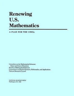 Renewing U.S. Mathematics -  National Research Council,  Division on Engineering and Physical Sciences, Mathematics Commission on Physical Sciences  and Applications,  Board on Mathematical Sciences,  Committee on the Mathematical Sciences: Status and Future Directions