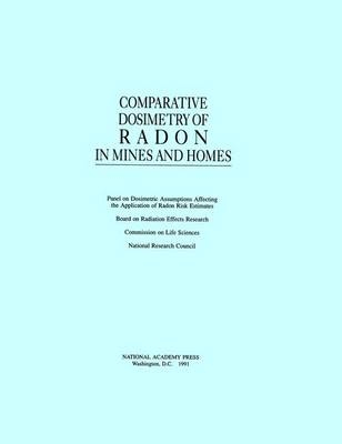 Comparative Dosimetry of Radon in Mines and Homes -  National Research Council,  Division on Earth and Life Studies,  Commission on Life Sciences,  Board on Radiation Effects Research,  Panel on Dosimetric Assumptions Affecting the Application of Radon Risk Estimates