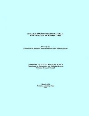 Research Opportunities for Materials with Ultrafine Microstructures -  National Research Council,  Division on Engineering and Physical Sciences,  National Materials Advisory Board,  Commission on Engineering and Technical Systems,  Committee on Materials with Submicron-Sized Microstructures