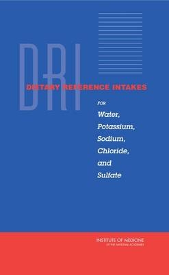 Dietary Reference Intakes for Water, Potassium, Sodium, Chloride, and Sulfate -  Institute of Medicine,  Food and Nutrition Board,  Standing Committee on the Scientific Evaluation of Dietary Reference Intakes,  Panel on Dietary Reference Intakes for Electrolytes and Water