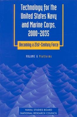 Technology for the United States Navy and Marine Corps, 2000-2035: Becoming a 21st-Century Force -  National Research Council, Mathematics Commission on Physical Sciences  and Applications,  Naval Studies Board,  Committee on Technology for Future Naval Forces,  Panel on Platforms