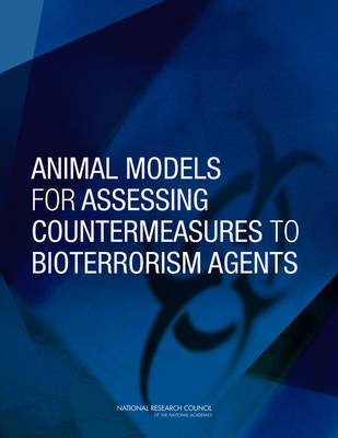 Animal Models for Assessing Countermeasures to Bioterrorism Agents -  National Research Council,  Division on Earth and Life Studies,  Institute for Laboratory Animal Research,  Committee on Animal Models for Assessing Countermeasures to Bioterrorism Agents