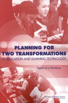 Planning for Two Transformations in Education and Learning Technology -  National Research Council,  Division on Engineering and Physical Sciences,  Computer Science and Telecommunications Board,  Division of Behavioral and Social Sciences and Education, Cognitive Board on Behavioral  and Sensory Sciences