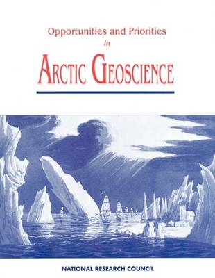 Opportunities and Priorities in Arctic Geoscience -  National Research Council,  Division on Earth and Life Studies, Environment and Resources Commission on Geosciences,  Committee on Arctic Solid-Earth Geosciences