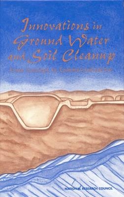 Innovations in Ground Water and Soil Cleanup -  National Research Council,  Division on Earth and Life Studies, Environment and Resources Commission on Geosciences,  Committee on Innovative Remediation Technologies