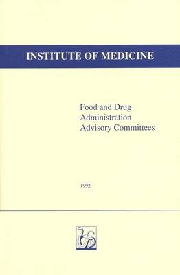 Food and Drug Administration Advisory Committees -  Institute of Medicine,  Committee to Study the Use of Advisory Committees