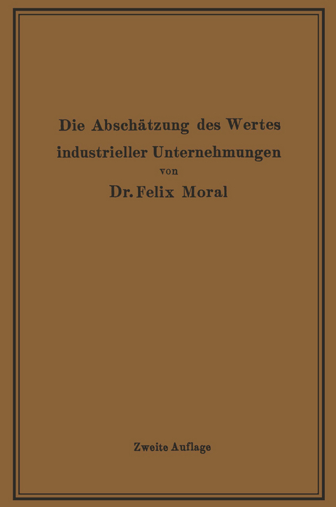 Die Absch&auml;tzung des Wertes industrieller Unternehmungen - Felix Moral