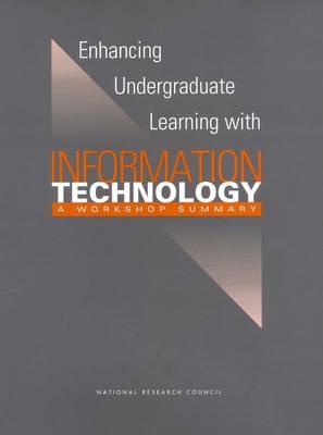 Enhancing Undergraduate Learning with Information Technology -  National Research Council,  Division of Behavioral and Social Sciences and Education,  Center for Education