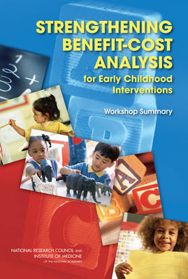 Strengthening Benefit-Cost Analysis for Early Childhood Interventions -  Institute of Medicine,  National Research Council,  Division of Behavioral and Social Sciences and Education, Youth Board on Children  and Families,  Committee on Strengthening Benefit-Cost Methodology for the Evaluation of Early Childhood Interventions