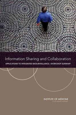 Information Sharing and Collaboration -  Institute of Medicine,  Board on Health Sciences Policy,  Planning Committee on Information&ndash;Sharing Models and Guidelines for Collaboration: Applications to an Integrated One Health Biosurveillance Strategy&mdash;A Workshop