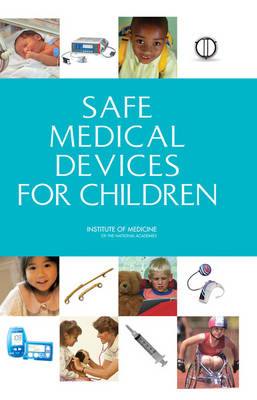 Safe Medical Devices for Children -  Institute of Medicine,  Board on Health Sciences Policy,  Committee on Postmarket Surveillance of Pediatric Medical Devices