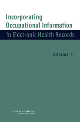 Incorporating Occupational Information in Electronic Health Records -  Institute of Medicine,  Board on Health Sciences Policy,  Committee On Occupational Information And Electronic Health Records