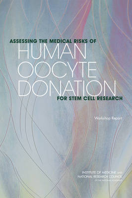 Assessing the Medical Risks of Human Oocyte Donation for Stem Cell Research -  Committee on Assessing the Medical Risks of Human Oocyte Donation for Stem Cell Research,  National Research Council,  Board on Health Sciences Policy,  Board on Life Sciences,  Institute of Medicine