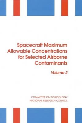 Spacecraft Maximum Allowable Concentrations for Selected Airborne Contaminants -  National Research Council,  Division on Earth and Life Studies,  Commission on Life Sciences,  Subcommittee on Spacecraft Maximum Allowable Concentration