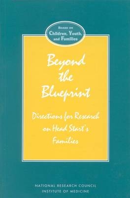 Beyond the Blueprint -  National Research Council and Institute of Medicine,  Division of Behavioral and Social Sciences and Education,  Commission on Behavioral and Social Sciences and Education, Youths Roundtable on Head Start Research/Board on Children  and Families