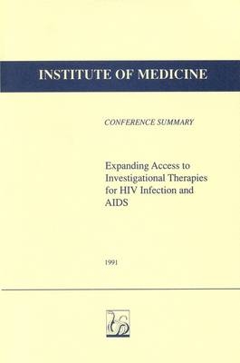 Expanding Access to Investigational Therapies for HIV Infection and AIDS -  Institute of Medicine,  Roundtable for the Development of Drugs and Vaccines Against AIDS