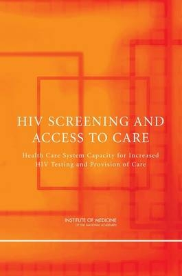 HIV Screening and Access to Care -  Institute of Medicine,  Board on Population Health and Public Health Practice,  Committee on HIV Screening and Access to Care