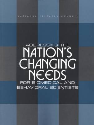 Addressing the Nation's Changing Needs for Biomedical and Behavioral Scientists -  Committee on National Needs for Biomedical and Behavioral Scientists,  Education &  Career Studies Unit,  Board on Higher Education and Workforce,  Policy and Global Affairs,  National Research Council