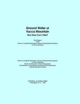 Ground Water at Yucca Mountain -  National Research Council,  Division on Earth and Life Studies, Environment and Resources Commission on Geosciences,  Board on Radioactive Waste Management,  Panel on Coupled Hydrologic/Tectonic/Hydrothermal Systems at Yucca Mountain