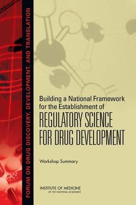Building a National Framework for the Establishment of Regulatory Science for Drug Development -  Board on Health Sciences Policy, Development Forum on Drug Discovery  and Translation,  Institute of Medicine