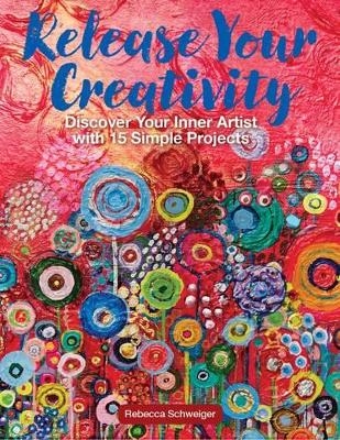 Release Your Creativity - Rebecca Schweiger
