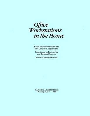 Office Workstations in the Home -  National Research Council,  Division on Engineering and Physical Sciences,  Commission on Engineering and Technical Systems,  Board on Telecommunications and Computer Applications