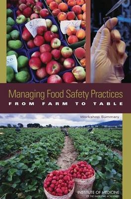 Managing Food Safety Practices from Farm to Table -  Institute of Medicine,  Food and Nutrition Board,  Food Forum
