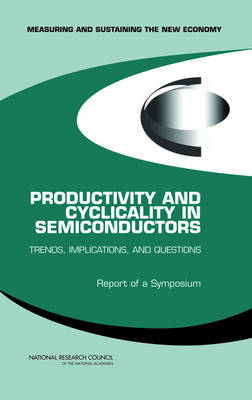 Productivity and Cyclicality in Semiconductors -  National Research Council,  Policy and Global Affairs, Technology Board on Science  and Economic Policy,  Committee on Measuring and Sustaining the New Economy