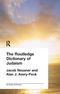 The Routledge Dictionary of Judaism - Alan Avery-Peck, Jacob Neusner