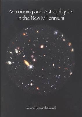 Astronomy and Astrophysics in the New Millennium -  Astronomy and Astrophysics Survey Committee,  Board on Physics and Astronomy,  Space Studies Board,  Division on Engineering and Physical Sciences,  National Research Council