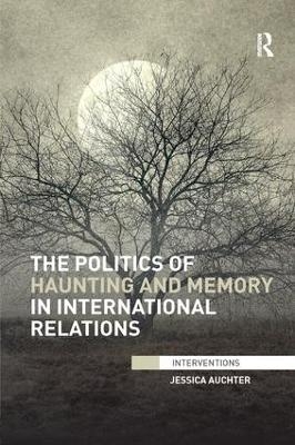 The Politics of Haunting and Memory in International Relations - Jessica Auchter