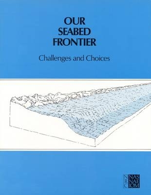 Our Seabed Frontier -  National Research Council,  Division on Engineering and Physical Sciences,  Commission on Engineering and Technical Systems,  Committee on Existing and Potential Uses of the Seafloor