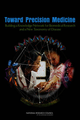 Toward Precision Medicine -  National Research Council,  Division on Earth and Life Studies,  Board on Life Sciences,  Committee on A Framework for Developing a New Taxonomy of Disease
