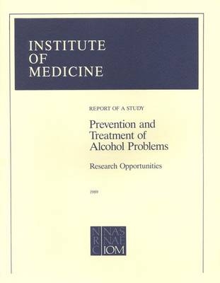 Prevention and Treatment of Alcohol Problems -  Institute of Medicine,  Committee to Identify Research Opportunities in the Prevention and Treatment of Alcohol-Related Problems