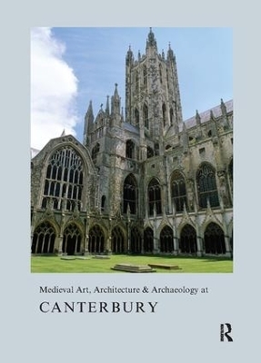 Medieval Art, Architecture & Archaeology at Canterbury - Alixe Bovey