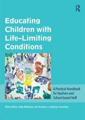 Educating Children with Life-Limiting Conditions - Alison Ekins, Sally Robinson, Ian Durrant, Kathryn Summers