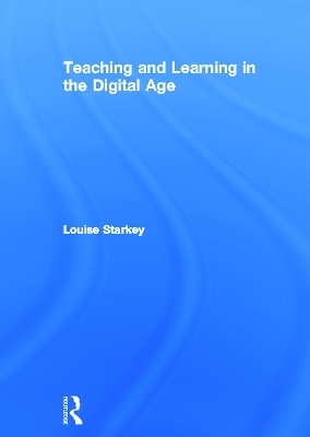 Teaching and Learning in the Digital Age - Louise Starkey