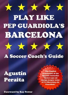 Play Like Pep Guardiola's Barcelona - Agust&iacute;n Peraita