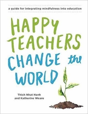 Happy Teachers Change the World - Thich Nhat Hanh, Katherine Weare