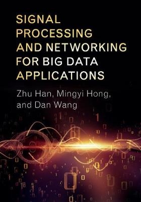 Signal Processing and Networking for Big Data Applications - Zhu Han, Mingyi Hong, Dan Wang