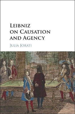 Leibniz on Causation and Agency - Julia Jorati