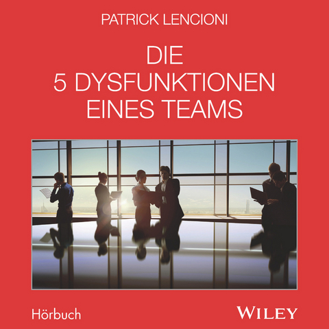 Die 5 Dysfunktionen eines Teams - Das Hörbuch - Patrick M. Lencioni
