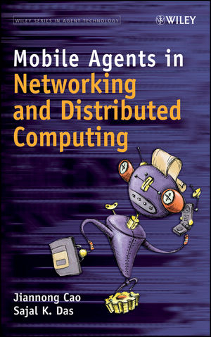 Mobile Agents in Networking and Distributed Computing - Jiannong Cao, Sajal Kumar Das