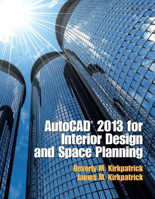AutoCAD 2013 for Interior Design and Space Planning - Beverly M. Kirkpatrick, James M. Kirkpatrick