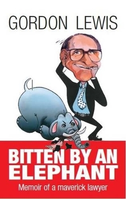 Bitten by an Elephant Memoir of a Maverick lawyer - Gordon Lewis