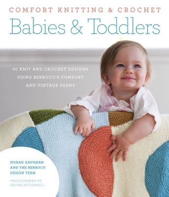 Comfort Knitting & Crochet: Babies & Toddlers: 50 knit and crochet designs using Berroco's Comfort and Vintage Yarns - Norah Gaughan,  Berroco Design Team