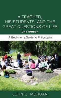A Teacher, His Students, and the Great Questions of Life, Second Edition - John C Morgan