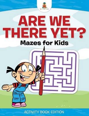 Are We There Yet? Mazes for Kids - Activity Book Edition -  Baby Professor