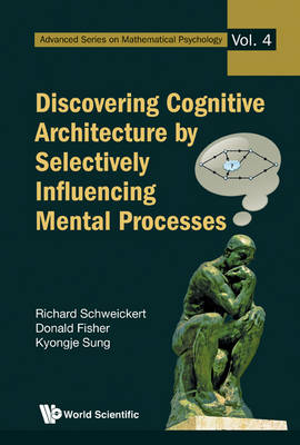 Discovering Cognitive Architecture By Selectively Influencing Mental Processes - Richard Schweickert, Donald L Fisher, Kyongje Sung